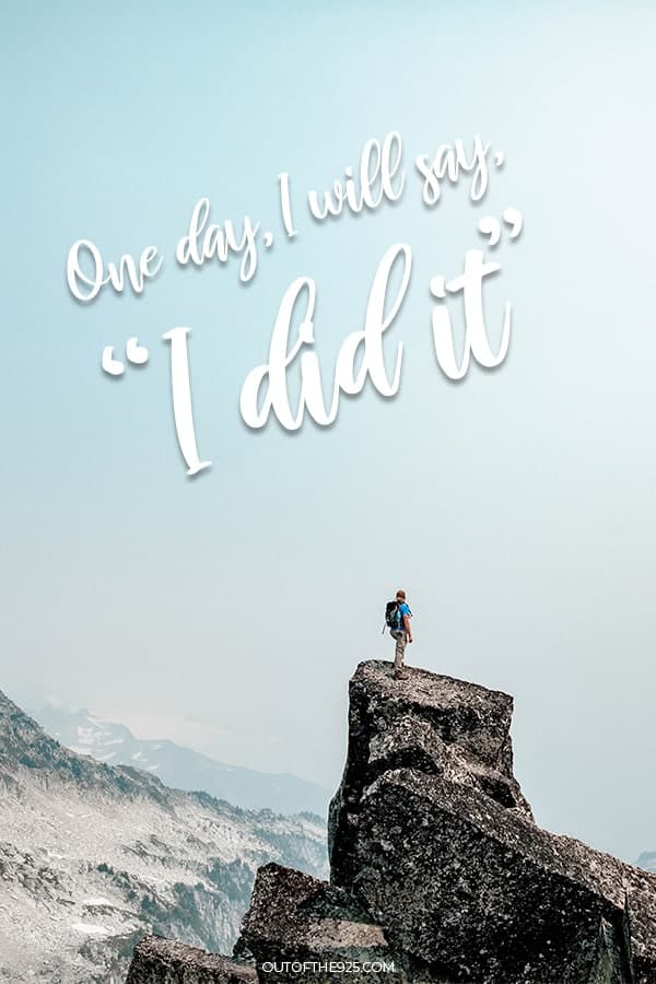 One day I will say, "I did it". Motivational quotes to live by.