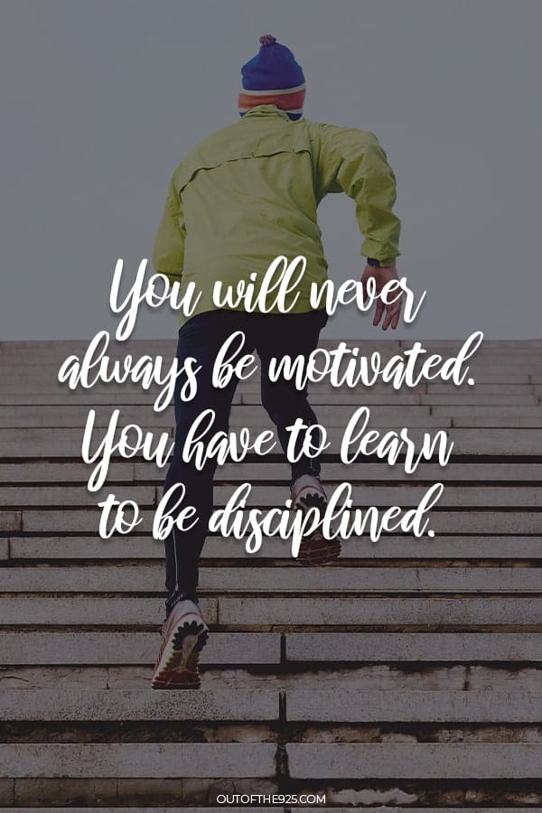 You will never always be motivated. You have to learn to be disciplined.
